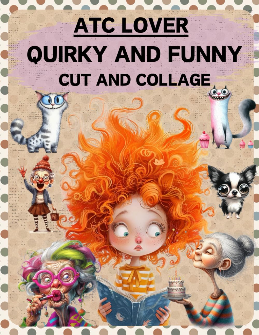 ATC Lover Quirky and Funny Cut and Collage Book: High Quality Illustrations Of Peoples, For Ephemera