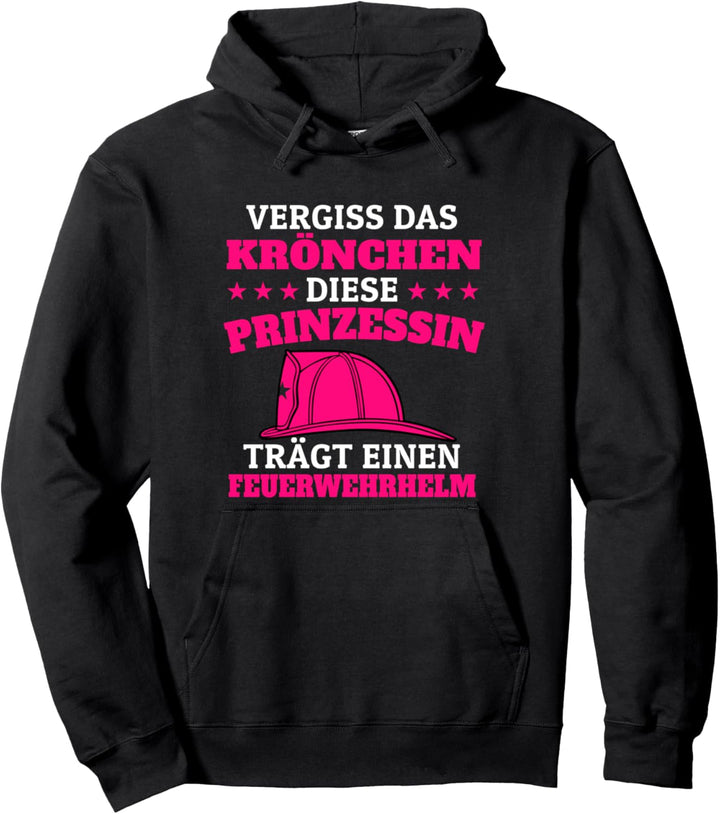 Vergiss das Krönchen Prinzessin Feuerwehrhelm Feuerwehrfrau Pullover Hoodie