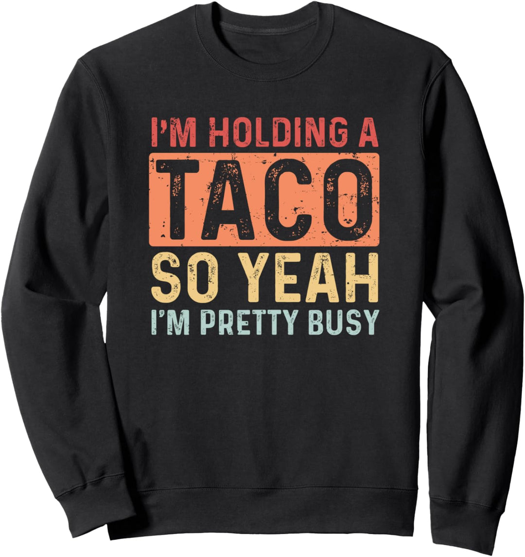 taco - I'm holding so I'm pretty busy funny Sweatshirt