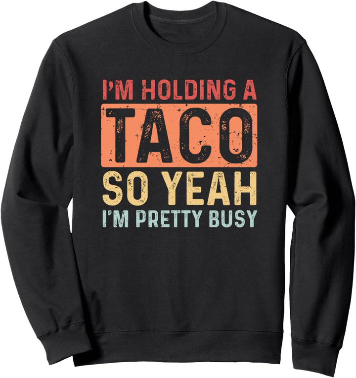 taco - I'm holding so I'm pretty busy funny Sweatshirt