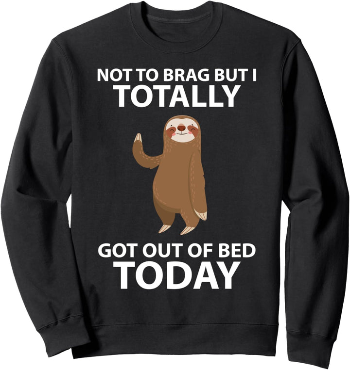 Cute Sloth Not To Brag But I Totally Got Out Of Bed Today Sweatshirt