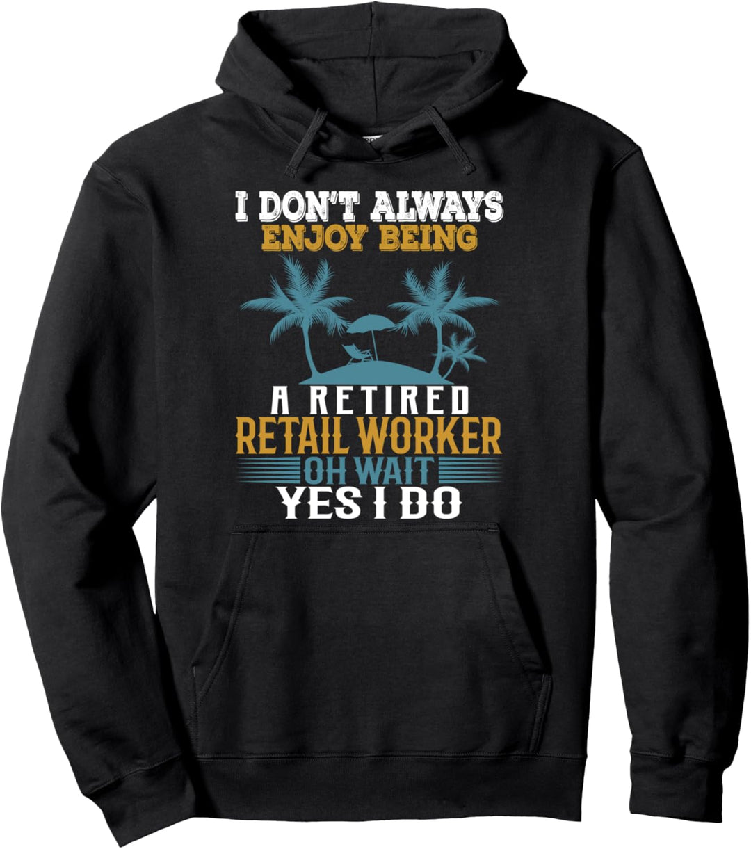 Ich geniesse es nicht immer, ein pensionierter Einzelhandelsarbeiter zu sein Warte Ja Pullover Hoodi