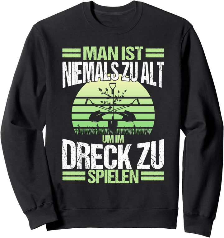 Man ist nie zu alt, im Dreck zu spielen, Hobbygärtner Motiv Sweatshirt
