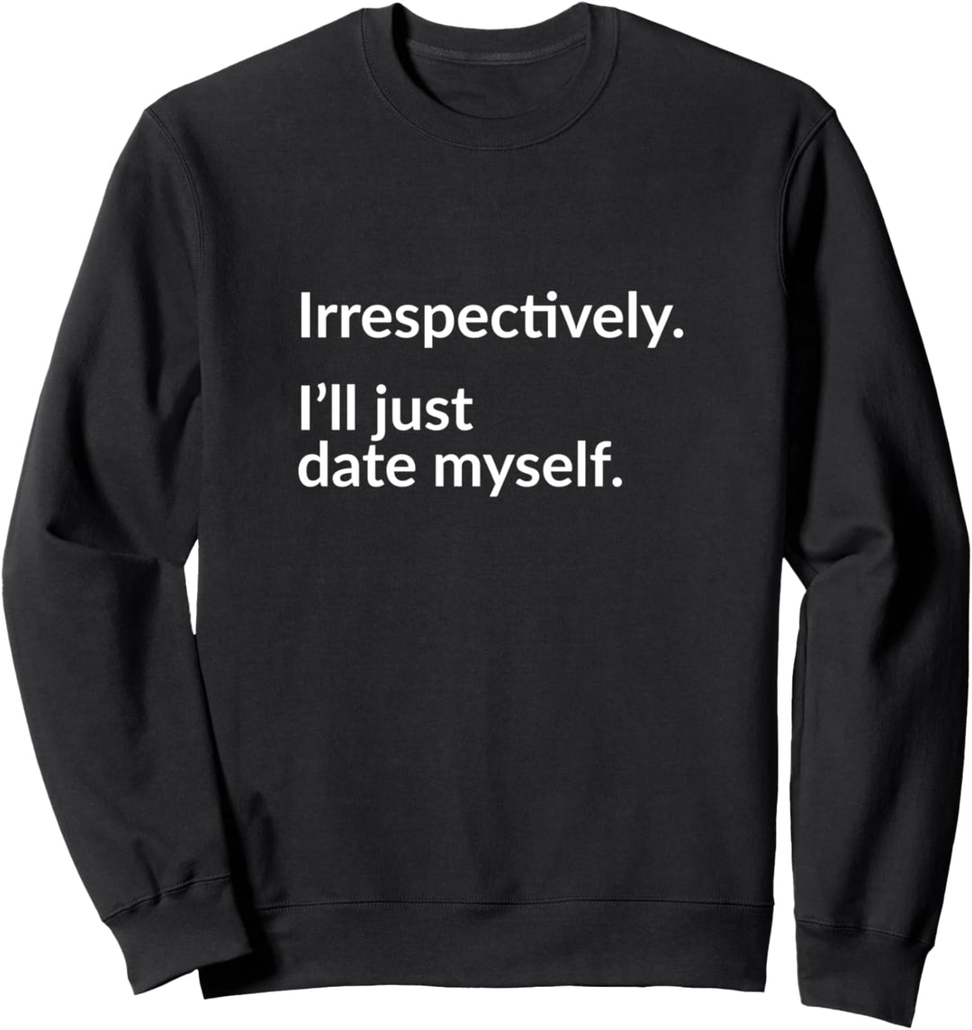 Irrespectively. I’ll just date myself. Sweatshirt