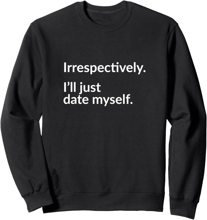 Irrespectively. I’ll just date myself. Sweatshirt