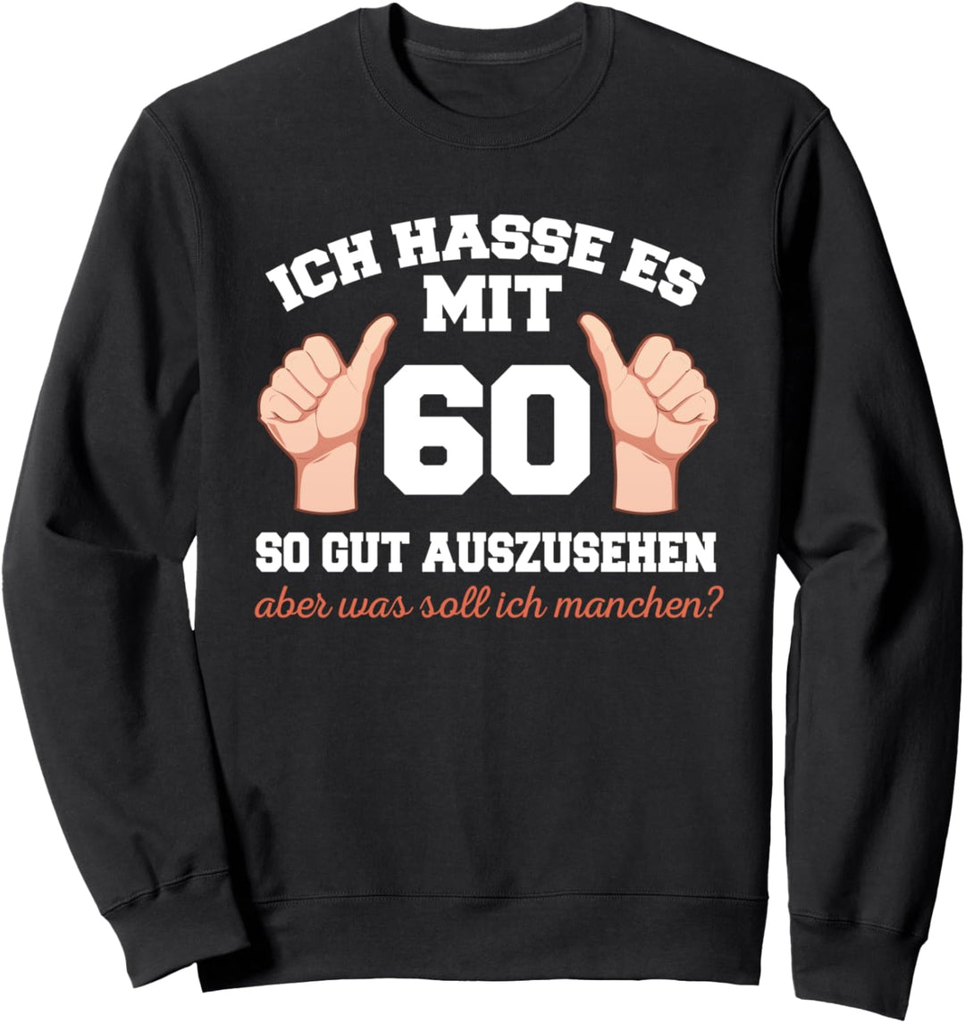 Ich Hasse Es Mit 60 So Gut Auszusehen 60 Jahre 60 Geburtstag Sweatshirt