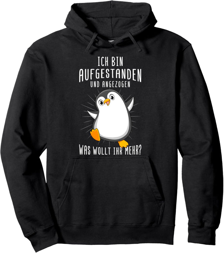 Ich Bin Aufgestanden Und Angezogen, Was Wollt Ihr Mehr? Pullover Hoodie