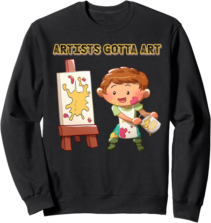 ARTISTS GOTTA ART - ARTIST DESIGN FOR PAINTERS Sweatshirt