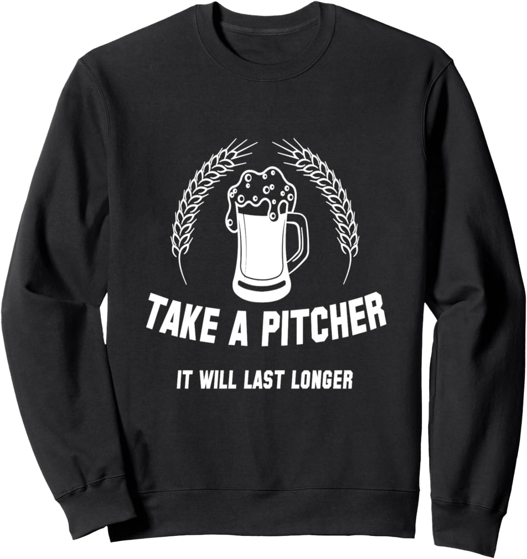 Take A Pitcher It Will Last Longer Craft Beer Fun Sweatshirt