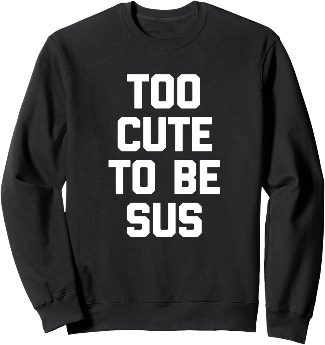 Too Cute To Be Sus T-Shirt Lustig Spruch sarkastisch Neuheit Sweatshirt