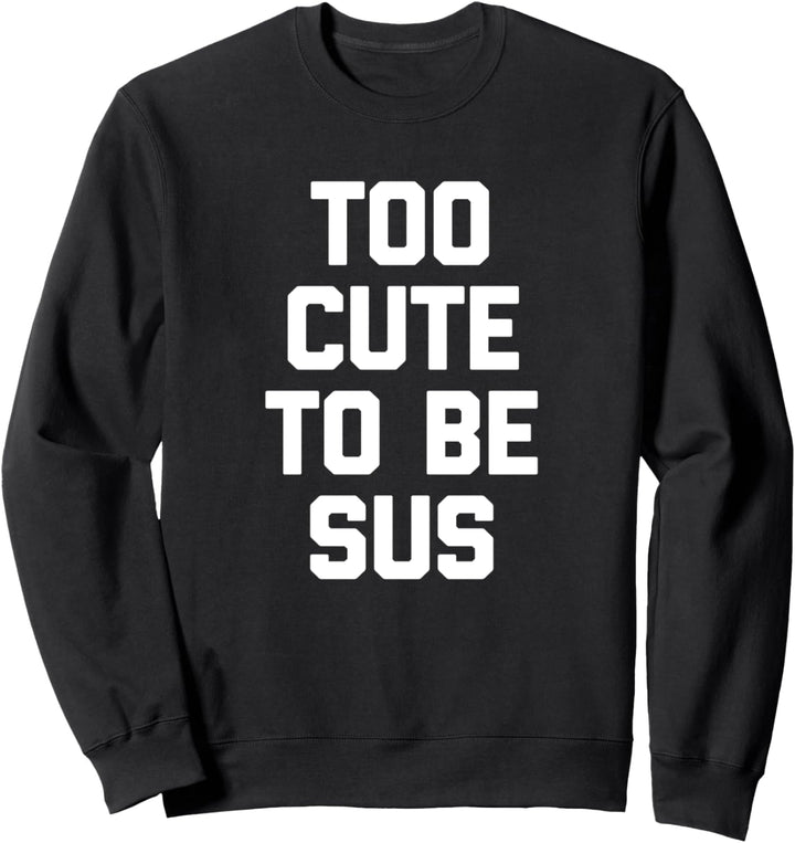 Too Cute To Be Sus T-Shirt Lustig Spruch sarkastisch Neuheit Sweatshirt
