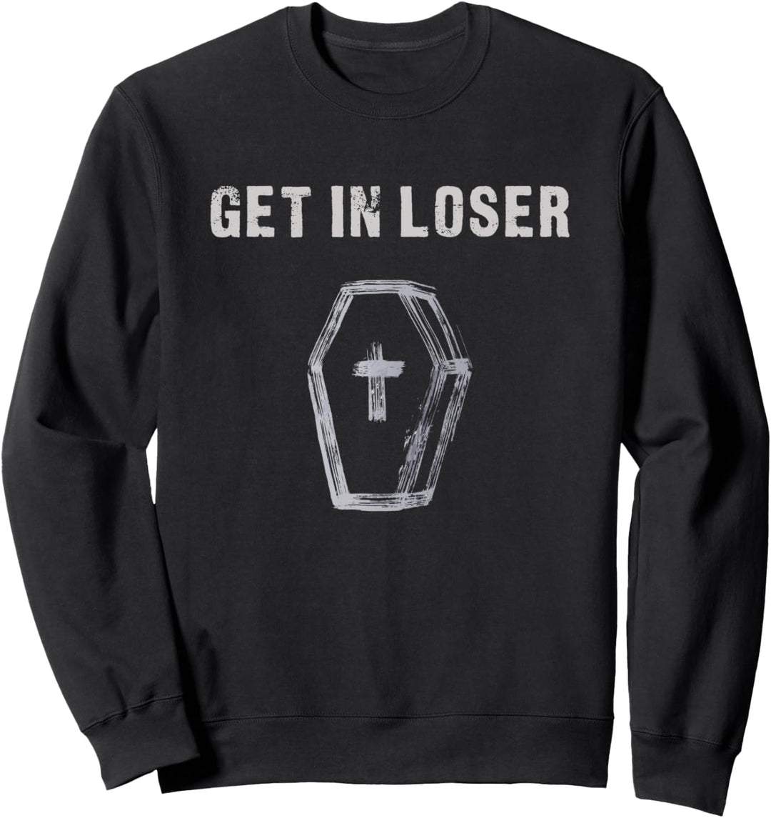 Coffin Get In Loser Funny Sweatshirt