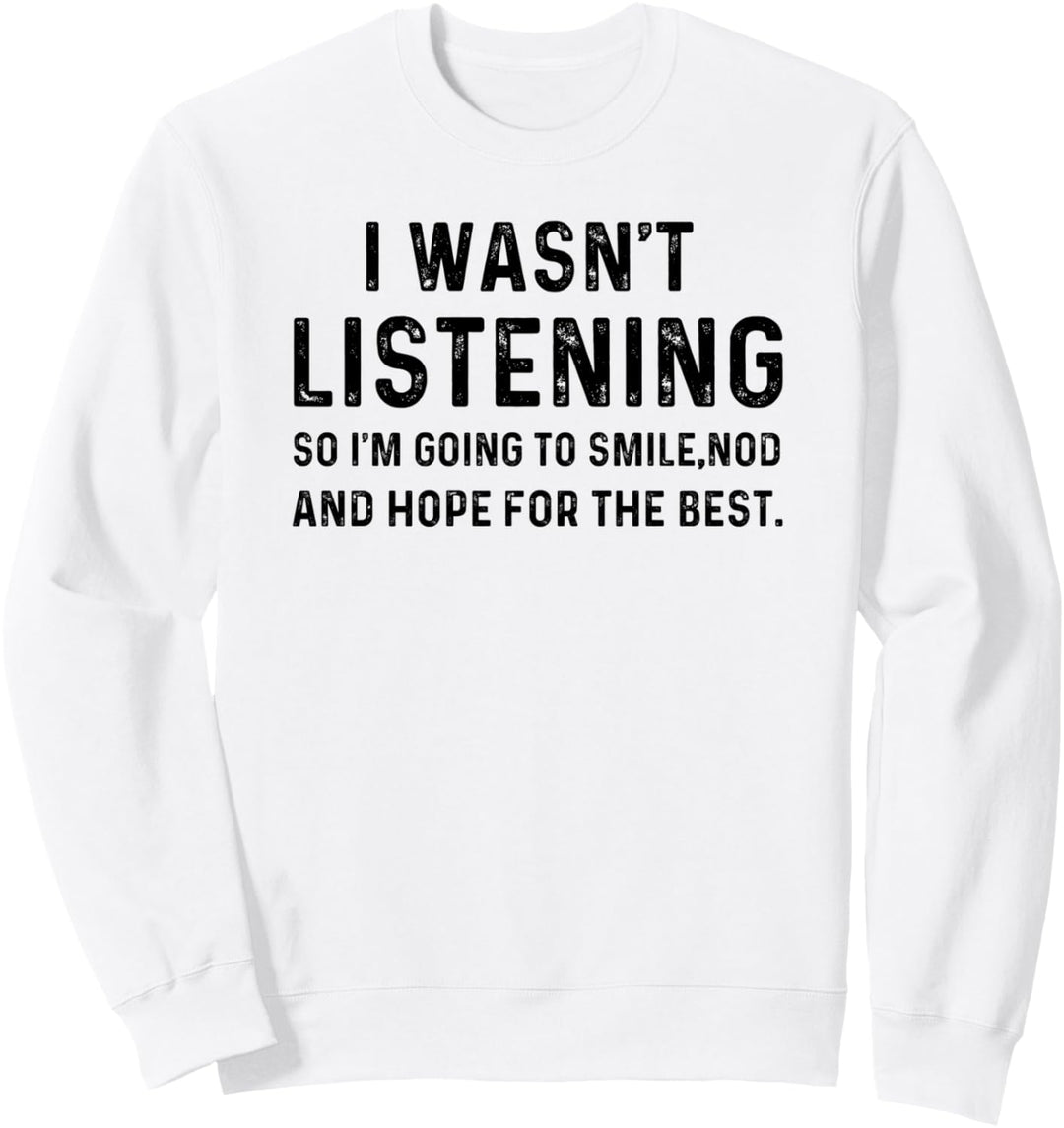 I Wasn't Listening So I'm Going To Smile Nod Funny Sarcastic Sweatshirt