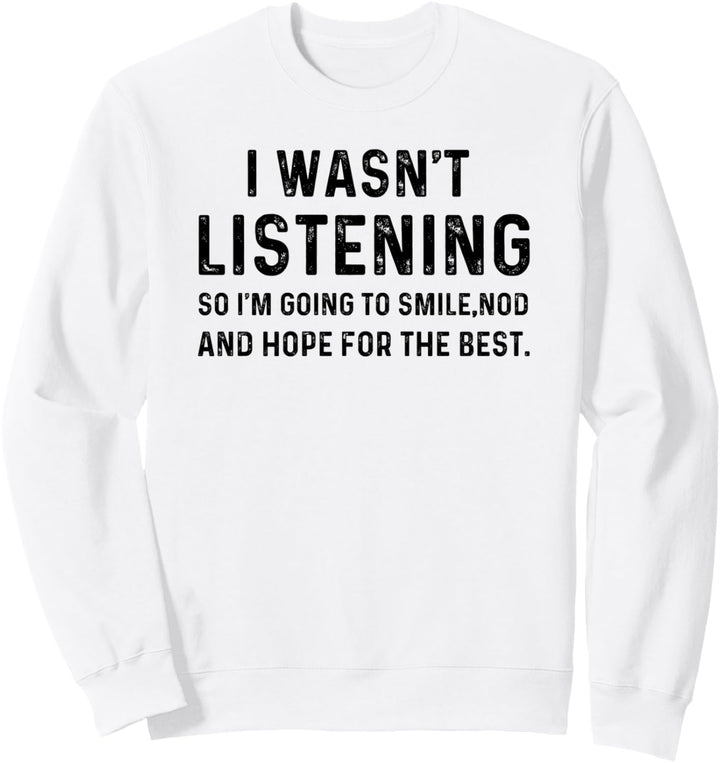 I Wasn't Listening So I'm Going To Smile Nod Funny Sarcastic Sweatshirt