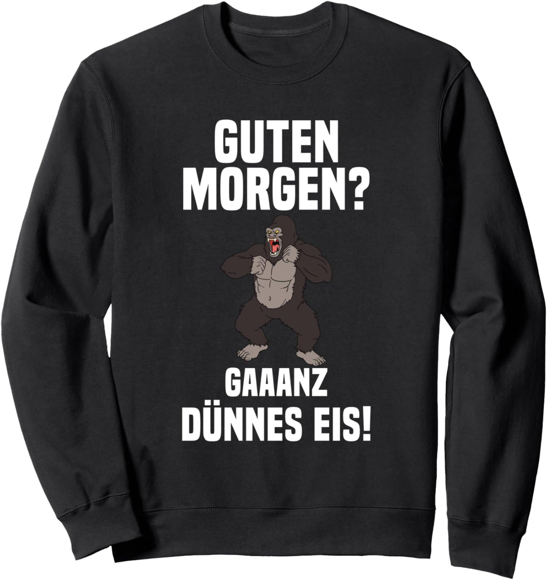 Guten Morgen Ganz Dünnes Eis Gorilla Morgenmuffel Spruch Sweatshirt