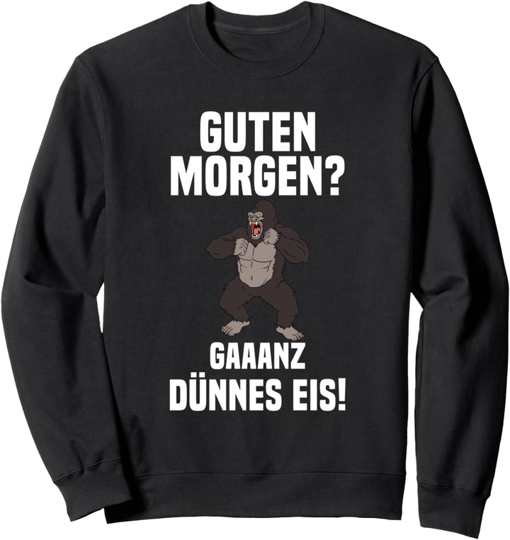 Guten Morgen Ganz Dünnes Eis Gorilla Morgenmuffel Spruch Sweatshirt