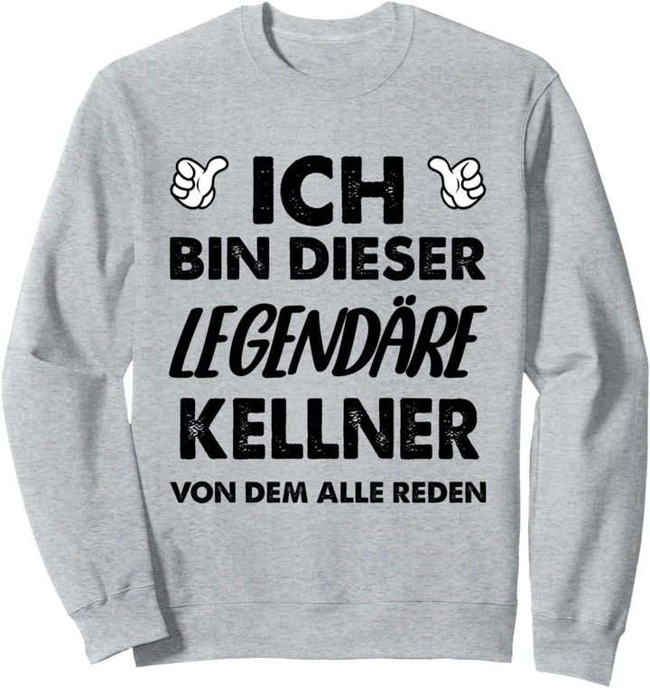 Ich Bin Dieser Legendäre Kellner Von Dem Alle Reden Sweatshirt