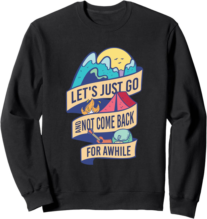 Let's Just Go And Not Come Back For Awhile Urlaub Abenteuer Sweatshirt
