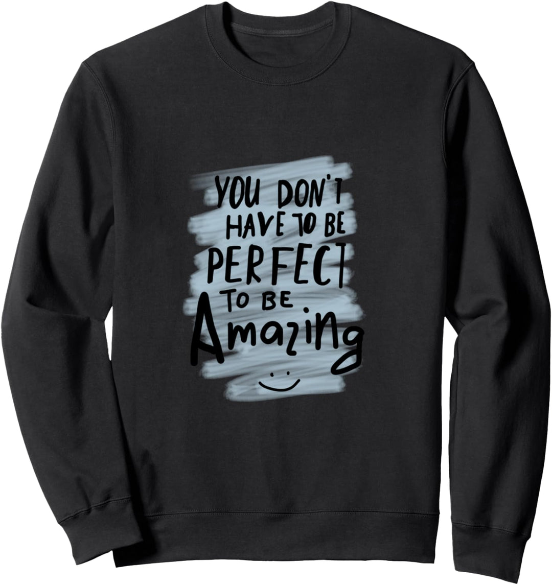 Perfect , have to be amazing , t-shirt for men and woman Sweatshirt