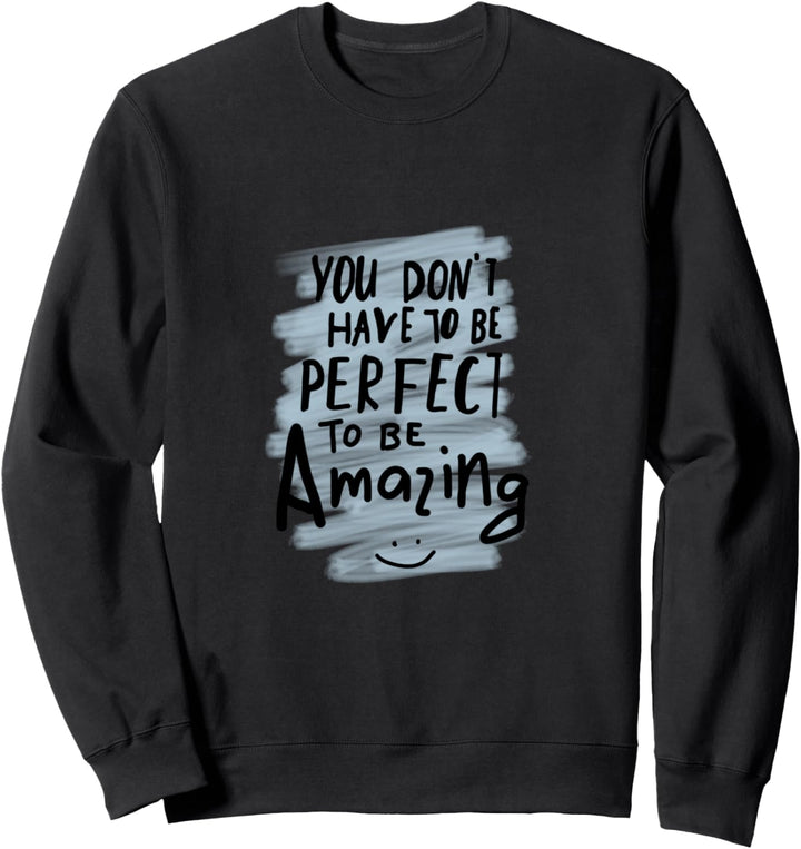 Perfect , have to be amazing , t-shirt for men and woman Sweatshirt