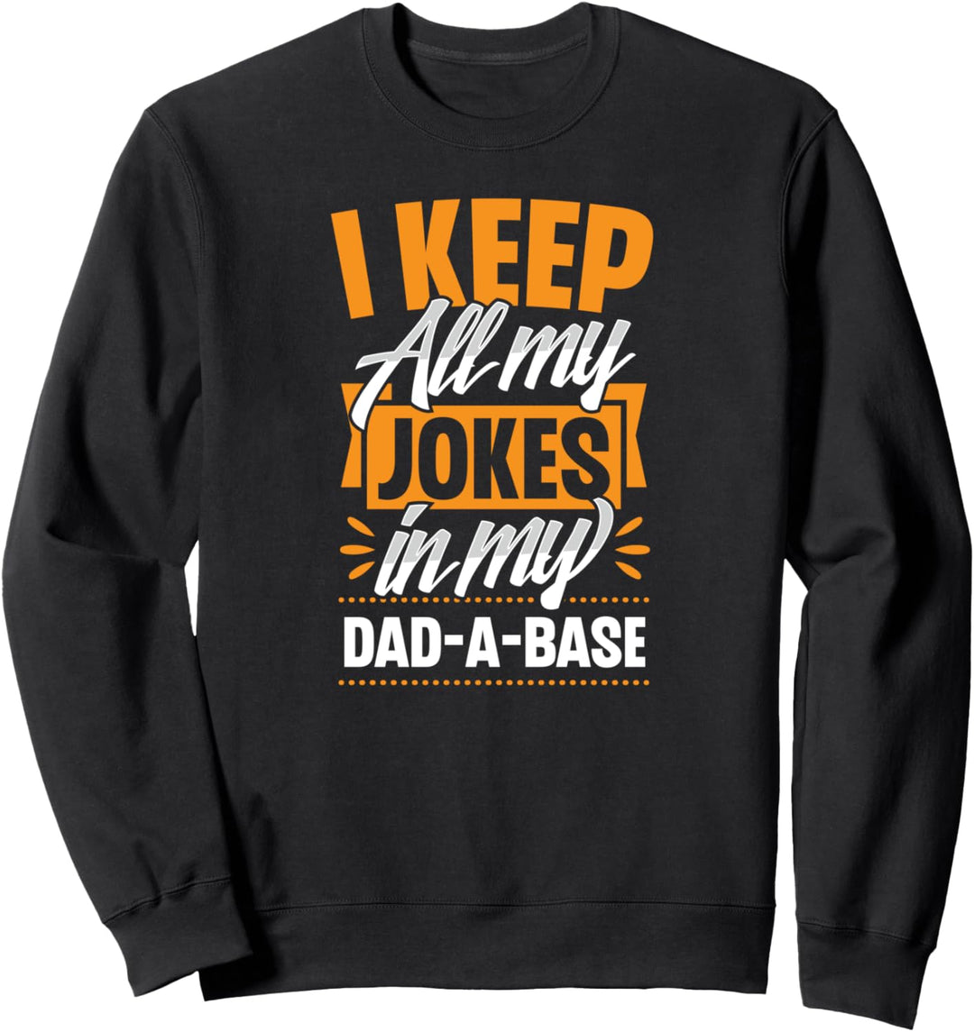 I Keep All My Jokes In A Dad-A-Base Funny Fathers Day Joke Sweatshirt