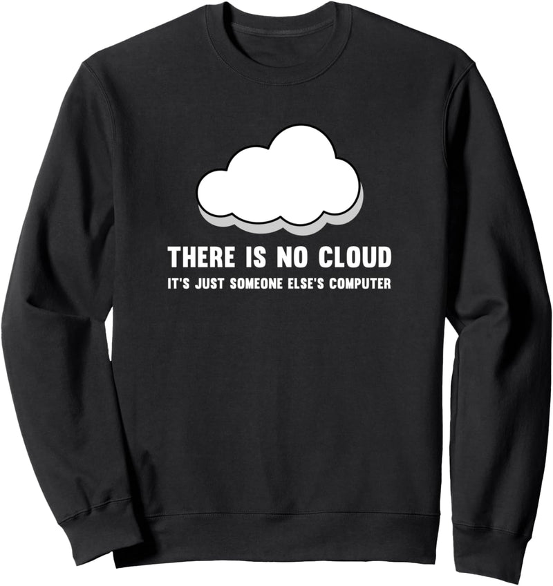 There is no cloud its just someone elses computer Sweatshirt