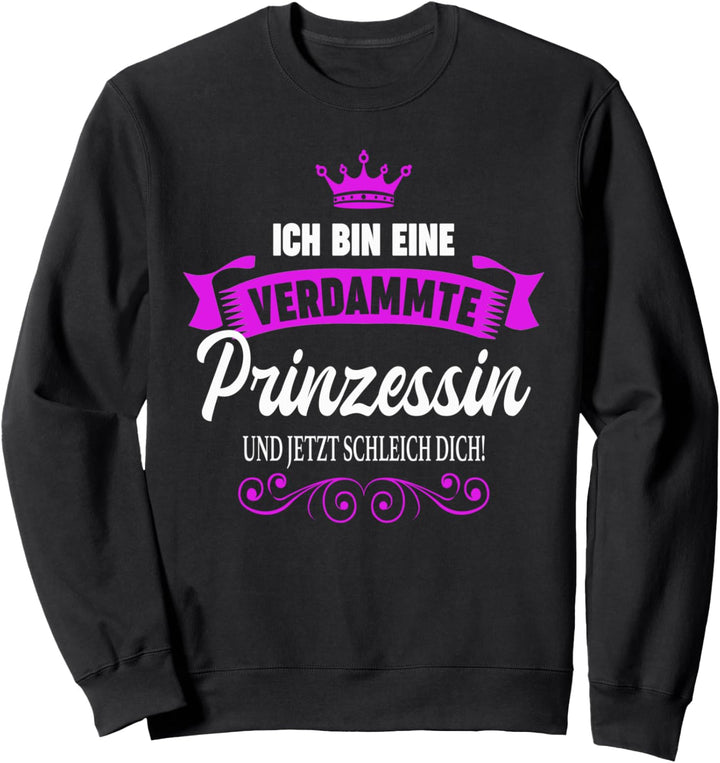 Ich Bin Eine Verdammte Prinzessin Und Jetzt Schleich Dich Sweatshirt