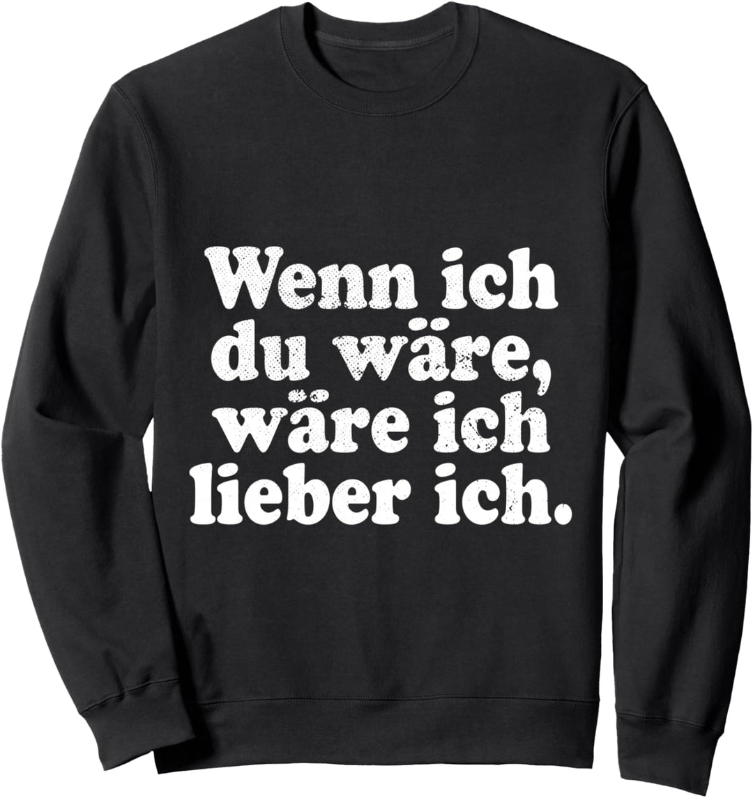 Wenn Ich Du Wäre Wäre Ich Lieber Ich Lustiger Cooler Spruch Sweatshirt