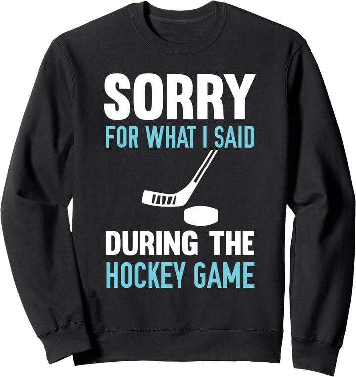 Sorry For What I Said During The Hockey Game Sweatshirt