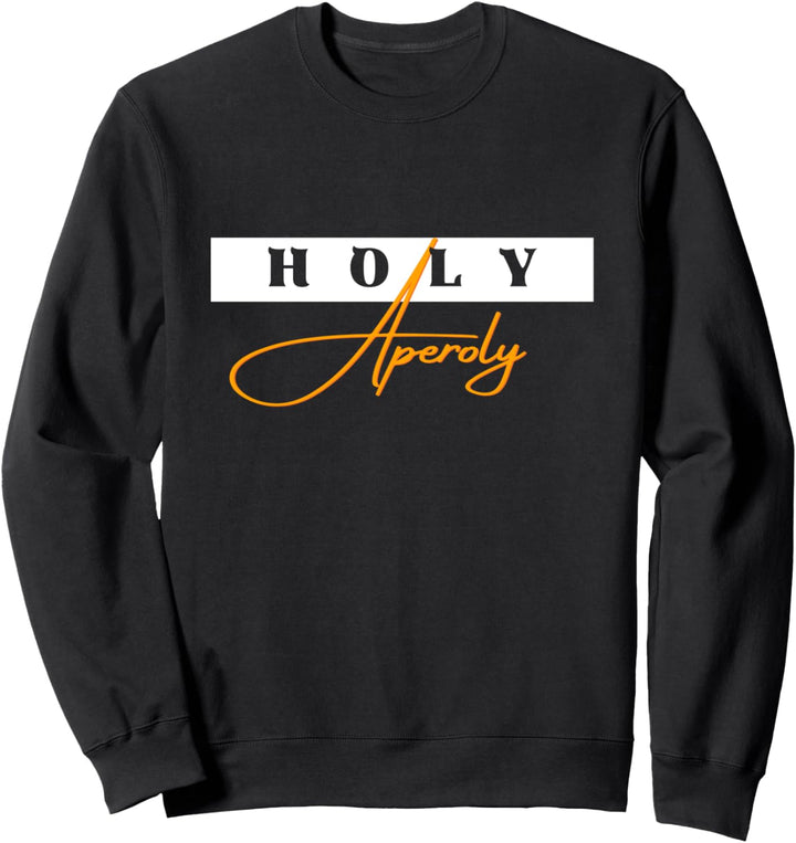 Holy Aperoly I Aperollin Spritz Fan Aperoli Cocktail Drink Sweatshirt