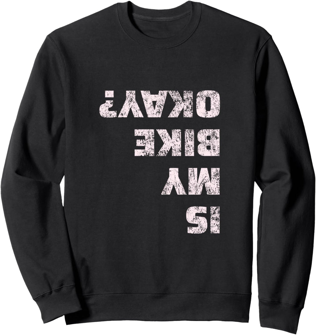 Mountain Bike Is My Bike Okay? Sweatshirt