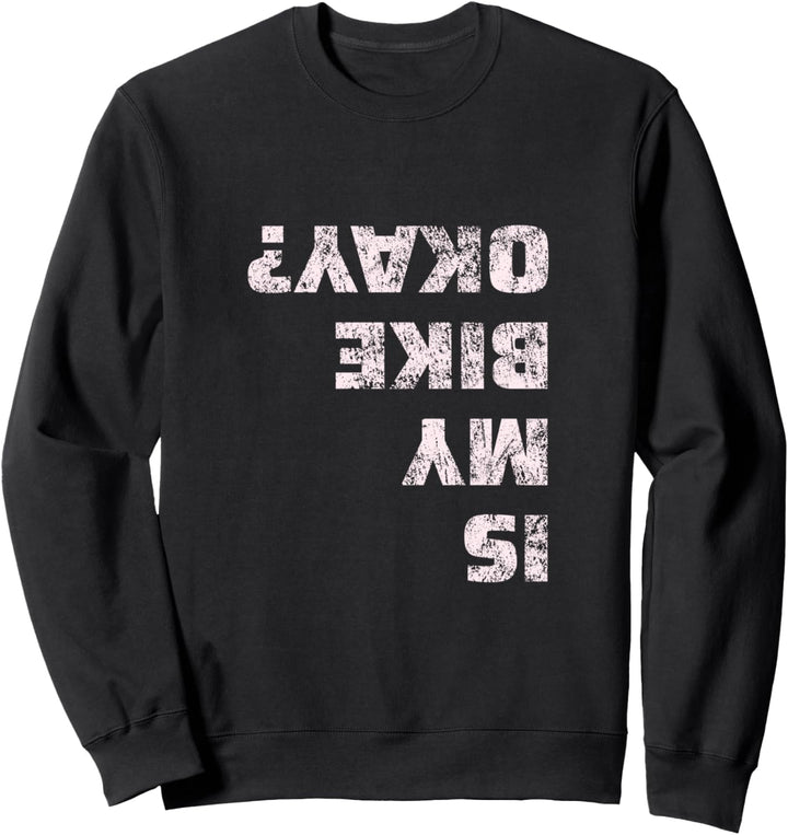 Mountain Bike Is My Bike Okay? Sweatshirt