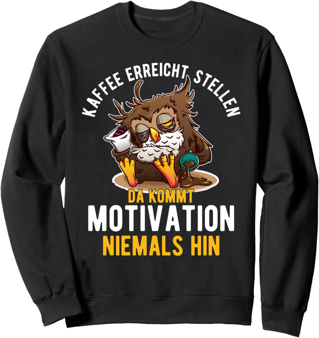 Kaffee Erreicht Stellen Da Kommt Motivation Niemals Hin Sweatshirt
