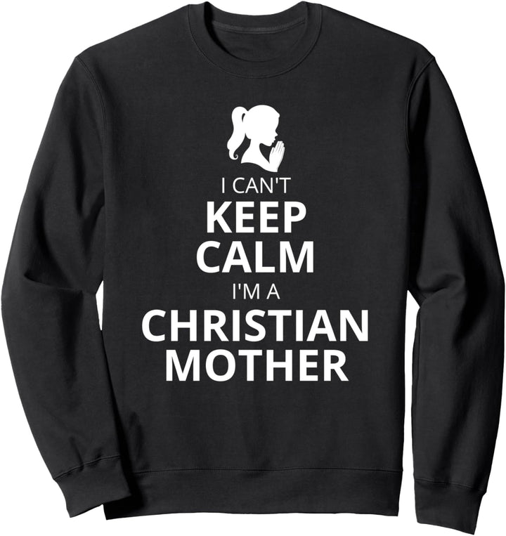 Ich kann nicht ruhig bleiben ich bin eine christliche Mutter Sweatshirt
