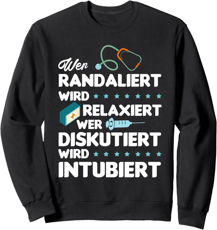 Wer randaliert wird relaxiert wer diskutiert wird intubiert Sweatshirt