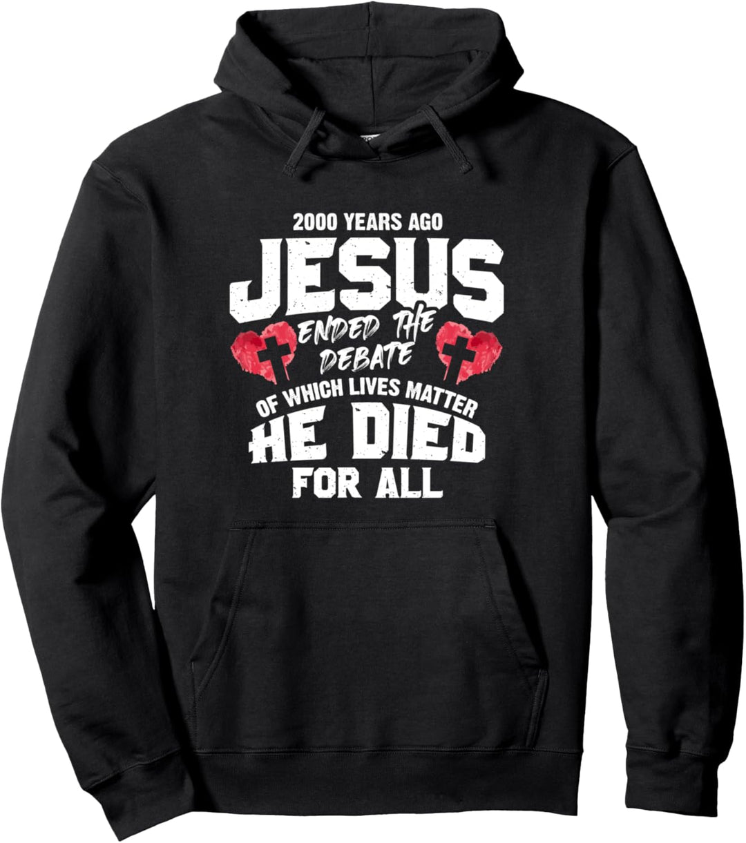 2000 Years Ago Jesus Ended The Debate Of Which Lives Matter Pullover Hoodie