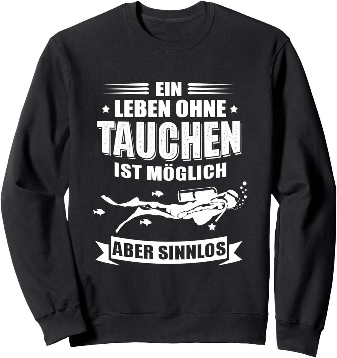 Ein Leben ohne Tauchen ist möglich aber Sinnlos - Taucher Sweatshirt