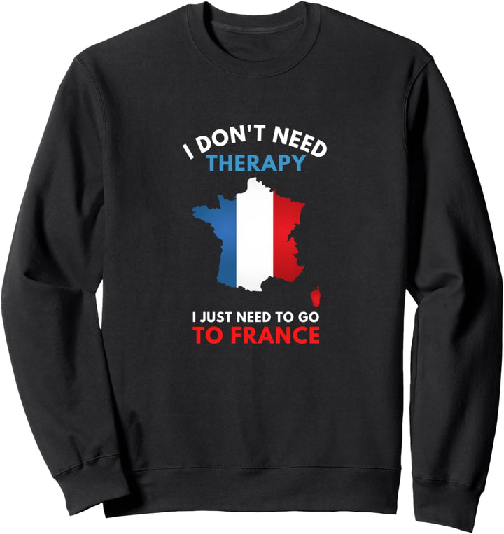 Ich brauche keine Therapie Ich muss nur nach Frankreich Sweatshirt