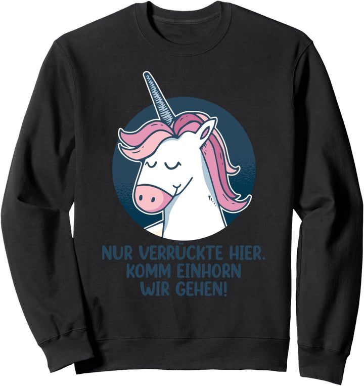 Nur verrückte hier komm Einhorn wir gehen Sweatshirt