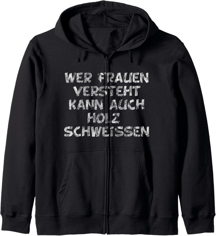Wer Frauen versteht kann auch Holz schweissen Männer Humor Kapuzenjacke