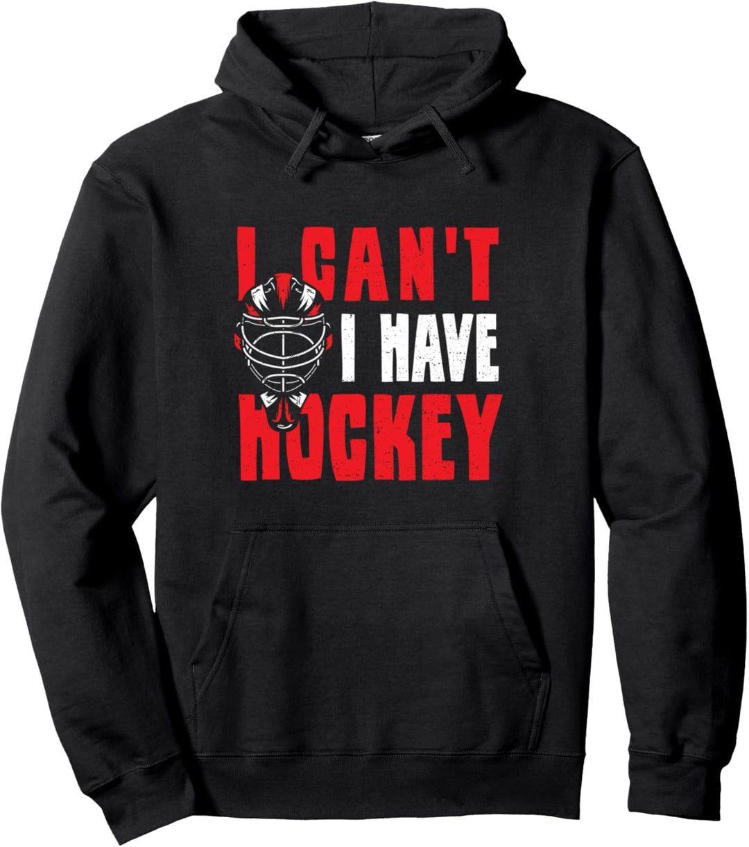 Hockey Spieler: I Can't I Have Hockey - Eishockey Pullover Hoodie