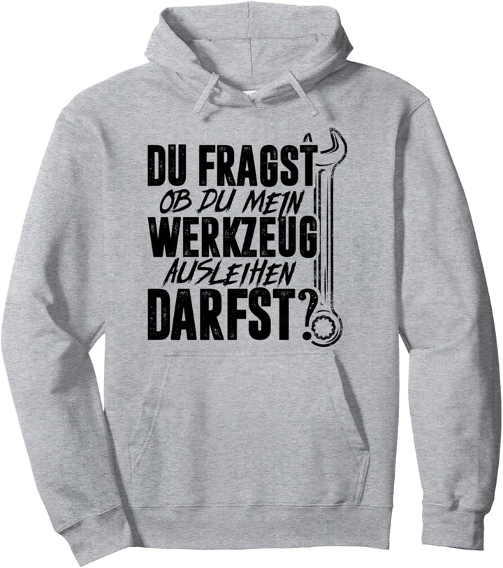 Handwerker Du Fragst Ob Du Mein Werkzeug Ausleihen Darfst Pullover Hoodie
