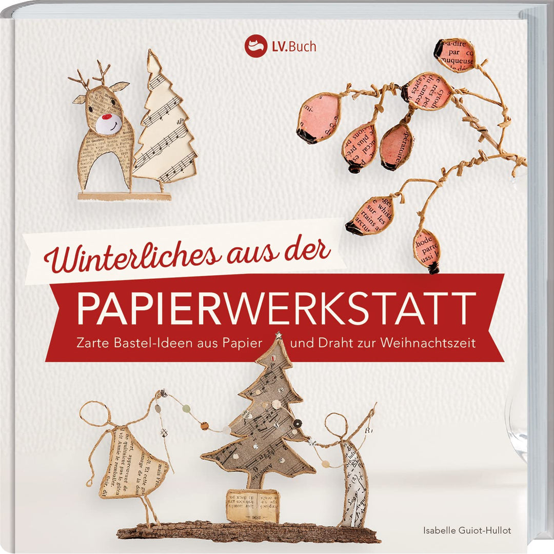 Winterliches aus der Papierwerkstatt: Zarte Bastelideen aus Papier und Draht zur Weihnachtszeit. Bas