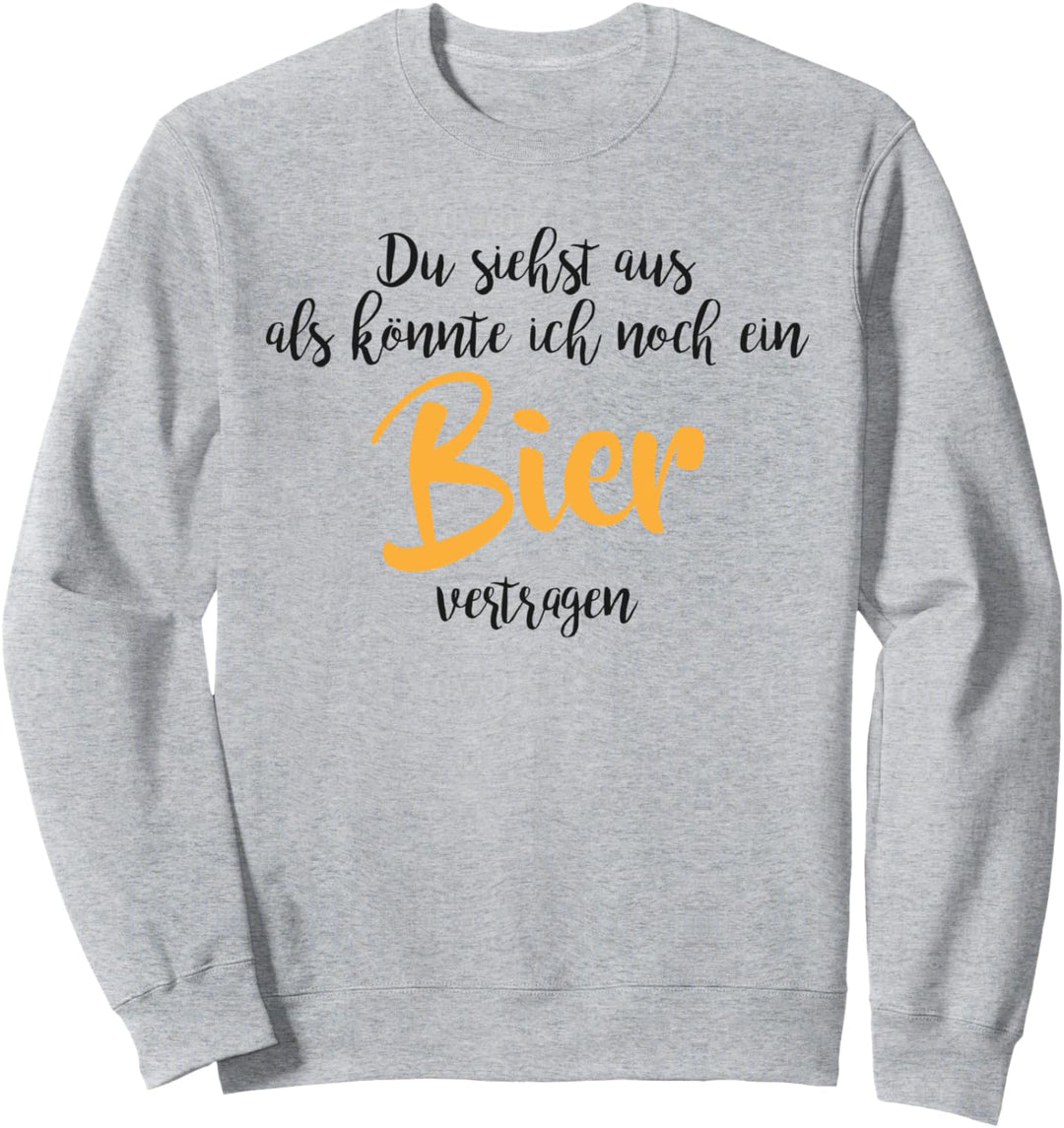 Du siehst aus als könnte ich noch ein Bier vertragen Sweatshirt