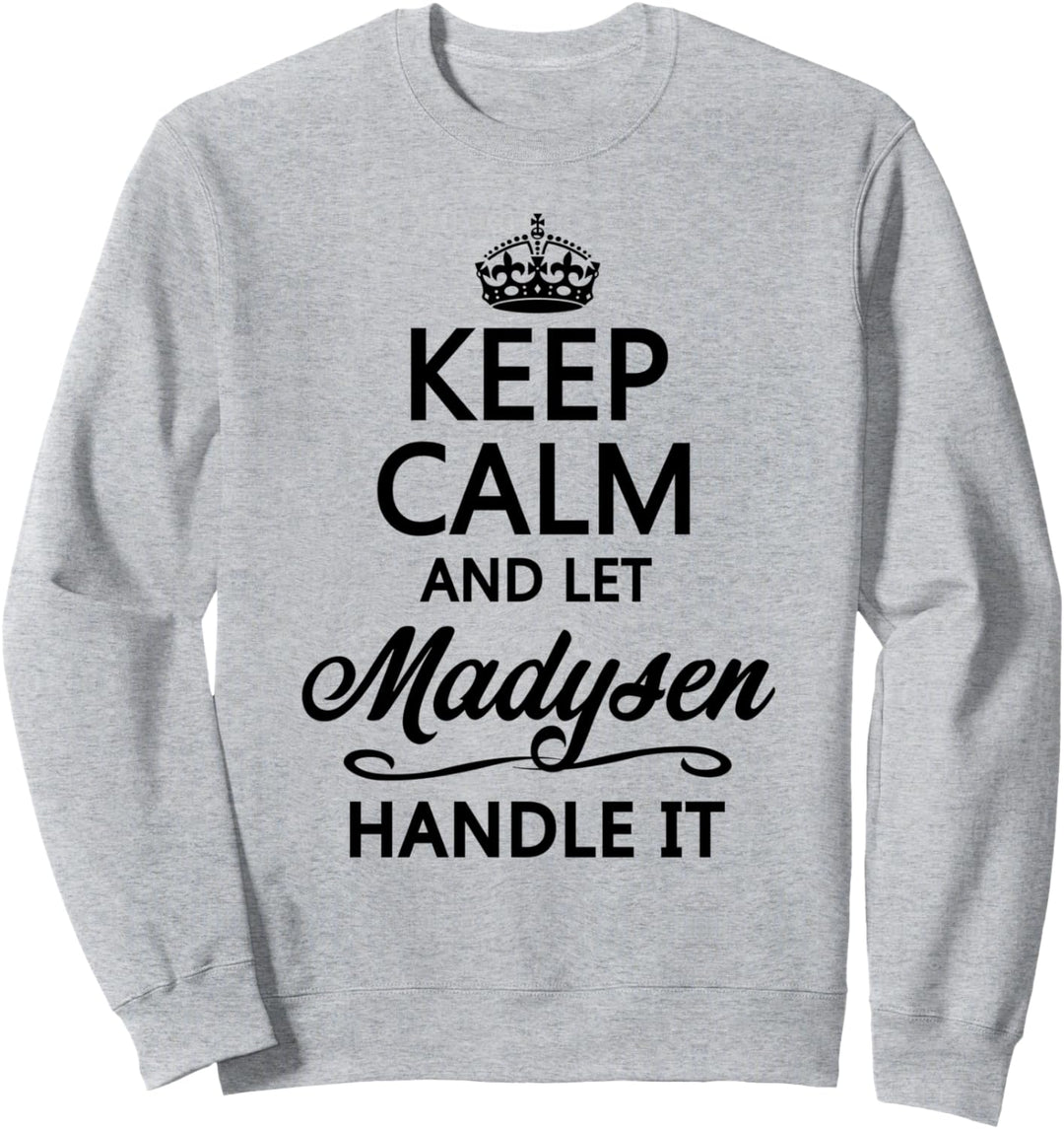 KEEP CALM and let MADYSEN Handle It | Funny Name Gift - Sweatshirt