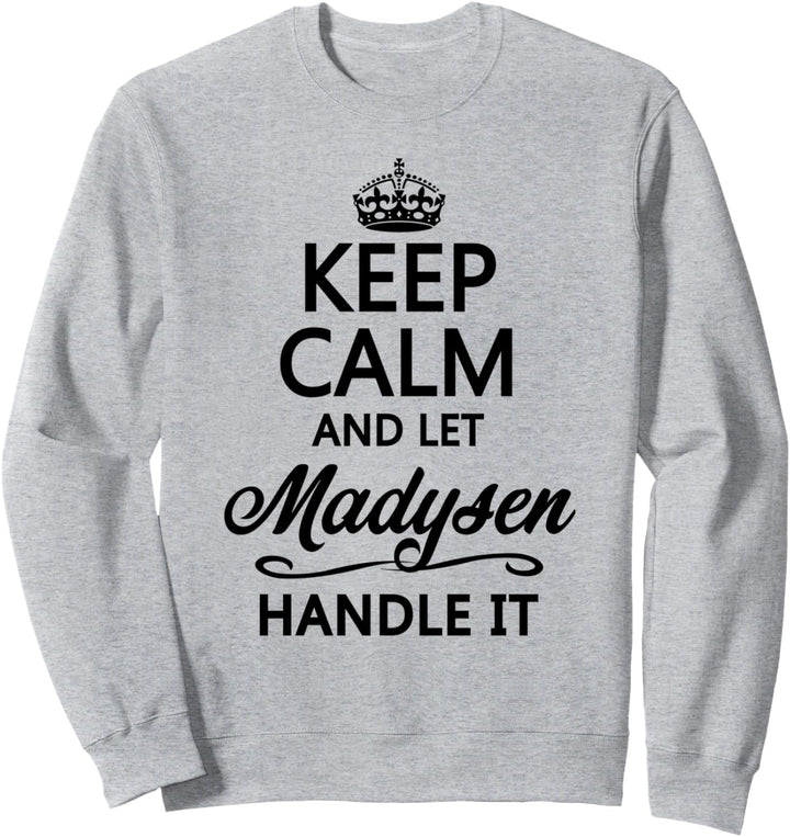 KEEP CALM and let MADYSEN Handle It | Funny Name Gift - Sweatshirt