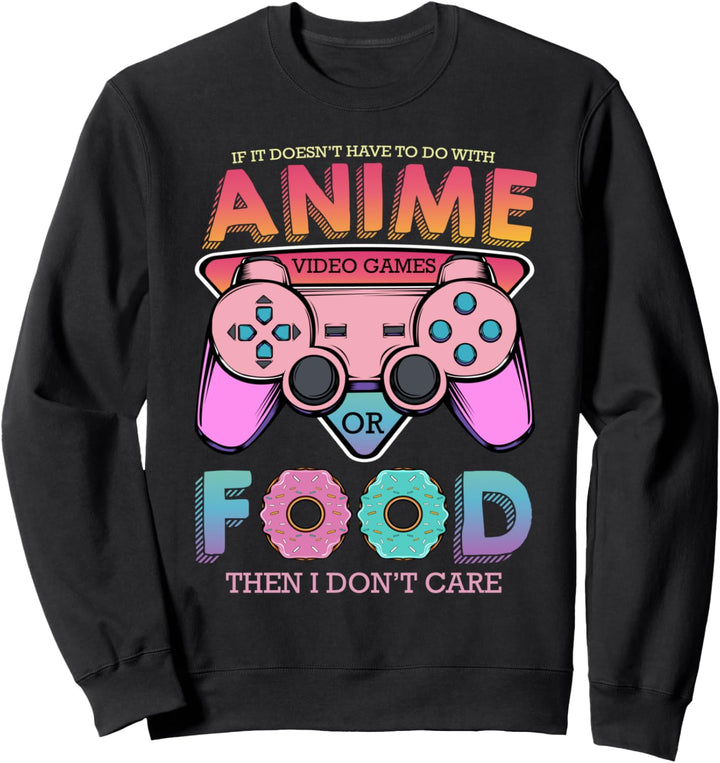 If Its Not Anime Video Games Or Food I Don't Care Gamer Sweatshirt