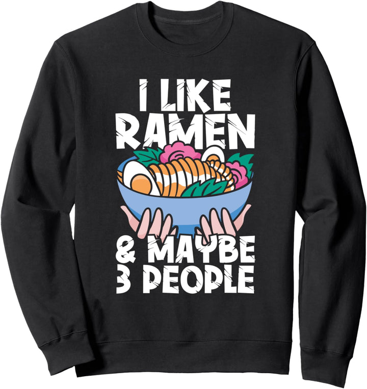 I Like Ramen & Maybe 3 People Japanese Noodles Anime Otaku Sweatshirt