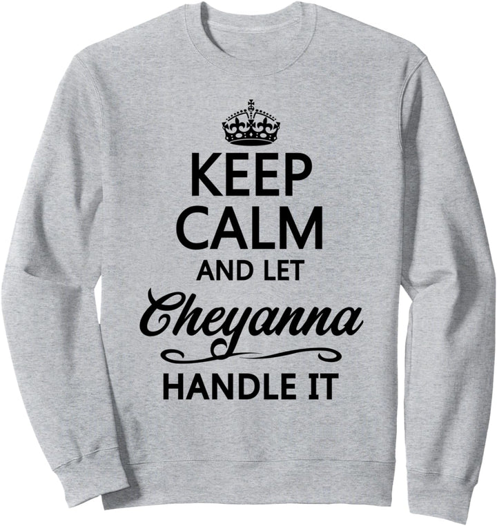 KEEP CALM and let CHEYANNA Handle It | Funny Name Gift - Sweatshirt