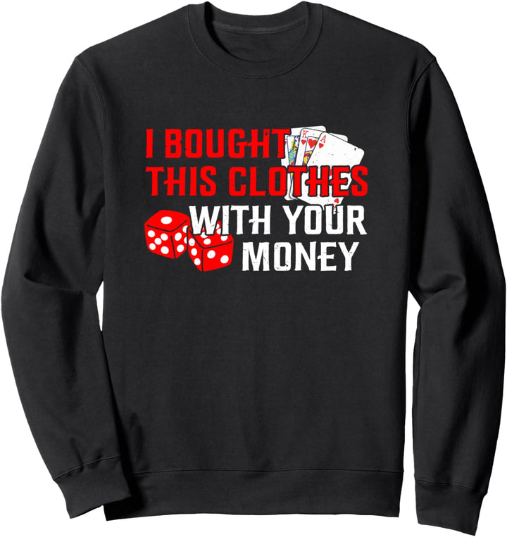 Ich habe dieses Shirt mit deinem Geld gekauft Poker Spieler Sweatshirt